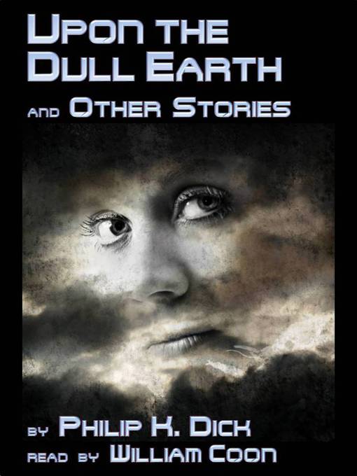 Title details for Upon the Dull Earth and Other Stories by Philip K. Dick - Available